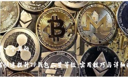 思考一个且的

如何快速提升TP钱包二星等级：实用技巧与详细指南