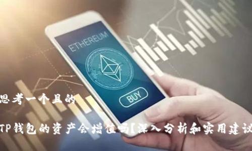 思考一个且的

TP钱包的资产会增值吗？深入分析和实用建议