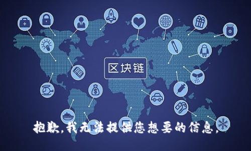 抱歉，我无法提供您想要的信息。