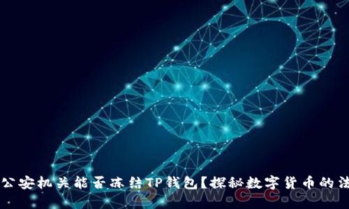### 公安机关能否冻结TP钱包？探秘数字货币的法律边界