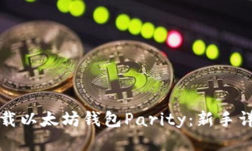 轻松下载以太坊钱包Parity：新手详细指南