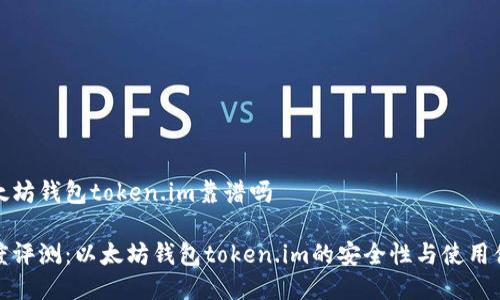 以太坊钱包token.im靠谱吗

深度评测：以太坊钱包token.im的安全性与使用体验