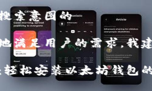 思考用户搜索意图的

为了更好地满足用户的需求，我建议的是：

全面指南：轻松安装以太坊钱包的最佳步骤