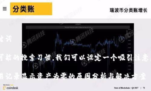 思考和关键词

针对用户可能的搜索习惯，我们可以设定一个吸引注意力的。例如：

TP钱包交易记录显示资产为零的原因分析与解决方案