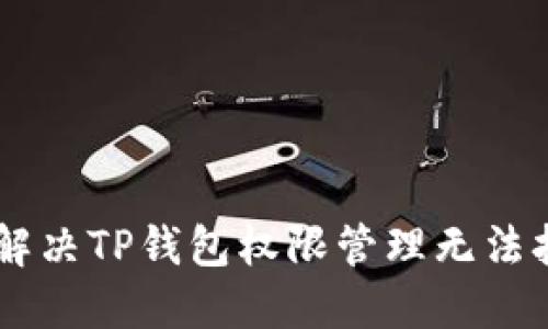 ## 如何解决TP钱包权限管理无法打开的问题