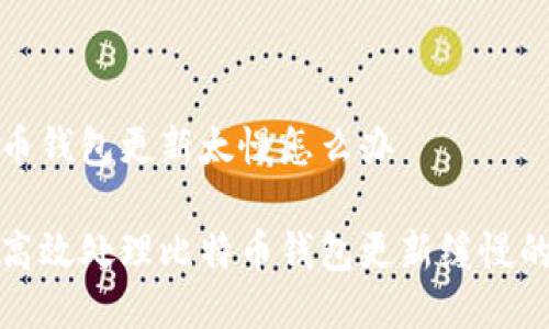 比特币钱包更新太慢怎么办

如何高效处理比特币钱包更新缓慢的问题