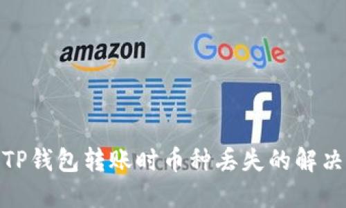 使用TP钱包转账时币种丢失的解决方案