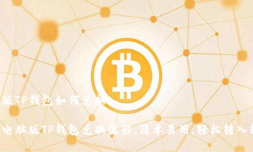 电脑版TP钱包如何兑换

详解电脑版TP钱包兑换流程，简单易用，轻松转入转出！