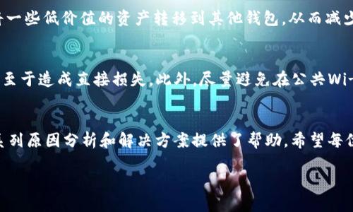   为什么token.im钱包中的狗狗币消失了？ /   
 guanjianci token.im, 狗狗币, 钱包, 数字货币 /guanjianci 

引言  
在如今数字货币的世界中，任何一名投资者或用户都有可能遇到一些让人困惑的情况。其中，token.im钱包用户发现他们的狗狗币突然消失，无疑是个令人揪心的问题。不论是新手还是老手，钱包里的资产安全始终是最令人关注的事情。本文将帮助大家了解为什么token.im钱包中的狗狗币会消失，以及如何有效应对这一问题。  

token.im钱包简介  
token.im钱包是一款受到广泛欢迎的数字货币钱包，旨在为用户提供方便的存储和管理数字资产的功能。它不仅支持多种数字货币的存储，包括以太坊、比特币和狗狗币等，还提供了一系列便捷的操作和交易功能。用户可以通过token.im钱包轻松地进行数字货币的转账、交易和投资。  

狗狗币的基本知识  
狗狗币（Doge）最初是作为一个轻松有趣的数字货币而推出的，它起源于一张狗狗表情包的图片而成为热门代币。在过去的几年里，狗狗币凭借其活泼的文化和社区支持，逐渐演变成了一种受欢迎的投资资产。但是，尽管狗狗币如此受欢迎，持有者同样面临着各种问题，尤其是在使用数字钱包时。  

为什么狗狗币会从token.im钱包中消失？  
当你发现token.im钱包中的狗狗币不见了，有几个可能的原因。让我们逐一分析：  

h41. 网络延迟或系统故障/h4  
首先，数字钱包的操作依赖于网络环境。如果token.im平台正在进行维护或升级，或者用户所处的网络存在延迟，就可能导致资产显示不完整。在这种情况下，用户的狗狗币实际上依然保存在钱包中，只是由于网络或系统问题无法显示出来。这种情况通常很快就会得到解决，用户只需稍等一段时间重新登入钱包查看即可。  

h42. 账户安全问题/h4  
其次，如果用户的账户遭受了攻击，可能会导致资金的丢失。如果有人获取了你的钱包密码或助记词，他们就可能对你的狗狗币进行转移。为了防止这种情况的发生，务必要定期更改密码、开启双重身份验证以及谨慎对待任何陌生的链接或软件。  

h43. 转账操作遗漏/h4  
用户在使用游钱包的时候，有时可能因为不小心执行了转账操作，而忘记自己曾经将狗狗币转移到其他账户。建议用户仔细检查自己的交易记录，确保没有漏掉相关的信息。若发现确实有转账行为，可以查看转账金额、地址等信息，确认这笔转账的去向。  

h44. 钱包应用程序的更新/h4  
在某些情况下，钱包应用更新时可能出现bug，导致用户无法正确查看钱包中的资产。如果是这种情况，可以尝试卸载再重新安装钱包应用，希望能通过这种方法解决显示问题。  

发现狗狗币消失后的解决办法  
如果你的狗狗币在token.im钱包中消失，如何有效应对呢？这里有一些实用的建议：  

h41. 检查网络和系统状态/h4  
首先，在发生这种情况时，确保你的网络连接正常。同时，可以通过token.im的官方渠道查看是否有系统维护或故障公告。通常，钱包服务会及时向用户通报系统动态。  

h42. 查看交易记录/h4  
其次，仔细查看自己的钱包交易记录，确认是否有狗狗币的转出记录。如果发现有转出记录且不明白其来源，建议立刻停止使用该钱包，并联系token.im的客服进行咨询。  

h43. 检查账户安全设置/h4  
确保账户的安全设置完好，包括密码强度、双重验证等。同时，检查你的设备是否感染了病毒或木马，确保安全性。可以定期使用安全软件进行全盘扫描。  

h44. 联系客服/h4  
如果以上方法都无法解决问题，建议联系token.im的客服。他们能够提供专业的帮助，协助你找到问题的根源，并对你的钱包进行相应的检查和处理。  

常见问题解答  
在我们讨论过狗狗币消失的原因及应对方法后，下面谈两个和这个问题相关的问答，以便进一步帮助用户澄清疑惑。  

h4问：如果找回购物币失败，该如何处理？/h4  
如果所有尝试都失败了，而你的狗狗币仍然无法找回，那么应立即评估这一期香港在该钱包中是否存储了更高价值的资产。接下来，可以考虑将一些低价值的资产转移到其他钱包，从而减少损失。此外，也可以考虑寻求法律帮助，特别是在较大的资产丢失时，专业人士可以提供合适的建议。  

h4问：如何保护我的数字资产？/h4  
保护数字资产首要关乎安全智商。首先，使用强密码，并定期更新。在使用二级验证功能时，建议设置额外的短信验证码，确保即使密码泄露也不至于造成直接损失。此外，尽量避免在公共Wi-Fi环境下进行钱包操作，并使用VPN来提升安全性。  

总结  
无论在何种情况下，用户在体验数字货币投资与交易的同时，始终要关注资产的安全。对于token.im钱包中的狗狗币消失的问题，我们通过一系列原因分析和解决方案提供了帮助。希望每位用户能在数字货币的海洋中顺利航行，保护好自己的资产，避免不必要的损失。  

最后，鼓励每位用户多了解数字资产的保管和管理知识，加强自己的安全意识，才能在快速发展的数字世界中迎接挑战，乘风破浪。