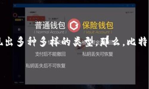 比特币钱包类型的深入解析

在数字货币的世界中，比特币钱包就像是我们生活中使用的传统钱包，主要用来存储和管理我们的比特币。然而，随着科技的发展，比特币钱包也呈现出多种多样的类型，那么，比特币钱包类型究竟是什么意思呢？它们各自的特点又是什么？本文将深入探讨比特币钱包的类型，帮助你更好地理解如何选择最适合自己需求的钱包。

探索比特币钱包的多样性：类型与选择