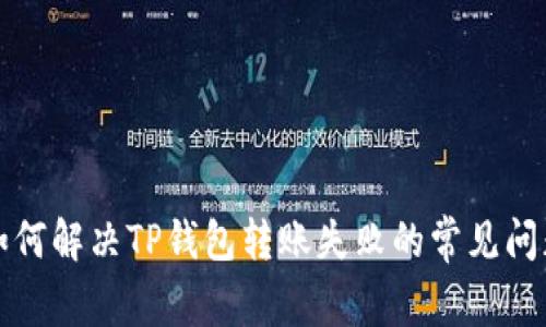 如何解决TP钱包转账失败的常见问题
