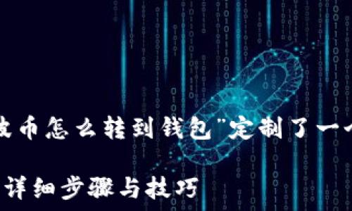   
为了满足用户的需求，我们为“瑞波币怎么转到钱包”定制了一个吸引人的，以下是你请求的内容：

如何轻松将瑞波币转入个人钱包：详细步骤与技巧