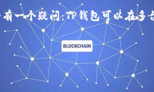 思考一个且的

在数字化时代，越来越多人使用手机支付、虚拟钱包等移动支付工具。在众多钱管理应用中，TP钱包作为一种广受欢迎的选择，吸引了不少用户。但用户在使用过程中常常会有一个疑问：TP钱包可以在多台设备上登录吗？这个问题实际上不仅涉及到便利性，还关乎到安全性和功能的灵活性。接下来，我们将详细探讨这一主题，希望能为大家解答疑惑，并提供一些实用的建议。



TP钱包如何实现多设备登录？安全性与便捷性的完美结合