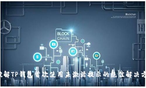  破解TP钱包首次使用未激活提示的绝佳解决方案