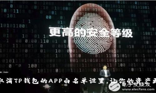 如何取消TP钱包的APP白名单设置，让你的资产更安全