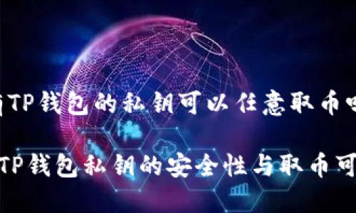 # 有TP钱包的私钥可以任意取币吗？

探究TP钱包私钥的安全性与取币可能性