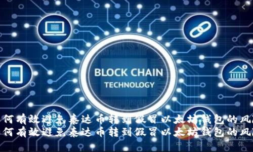 如何有效避免泰达币转到假冒以太坊钱包的风险
如何有效避免泰达币转到假冒以太坊钱包的风险