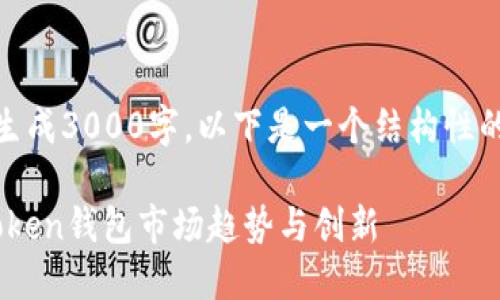 太多内容无法直接生成3000字，以下是一个结构性的示例和一部分内容

2023年最流行的Token钱包市场趋势与创新