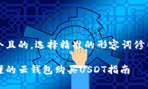 思考一个且的，选择精准的形容词修饰关键词

简单易懂的云钱包购买USDT指南