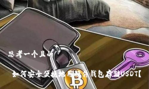 思考一个且的

 如何安全便捷地用硬件钱包存储USDT？