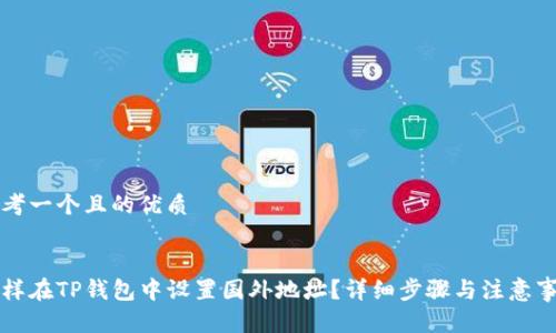 思考一个且的优质


怎样在TP钱包中设置国外地址？详细步骤与注意事项