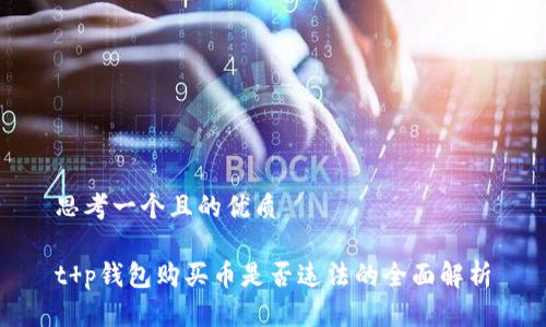 思考一个且的优质

t p钱包购买币是否违法的全面解析