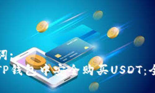 和关键词:
如何在TP钱包中安全购买USDT：全面指南