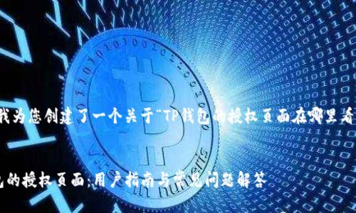 根据您的要求，我为您创建了一个关于“TP钱包的授权页面在哪里看”的及相关内容。


如何找到TP钱包的授权页面：用户指南与常见问题解答