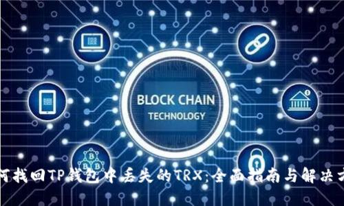 如何找回TP钱包中丢失的TRX：全面指南与解决方案