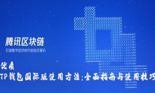 优质
TP钱包国际版使用方法：全面指南与使用技巧