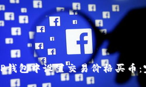 如何在TP钱包中设置交易价格买币：完全指南