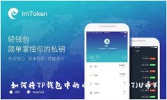 如何将TP钱包中的币兑换成USDT（U币）