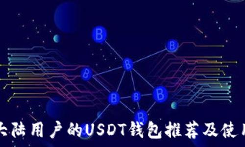   
适合大陆用户的USDT钱包推荐及使用指南