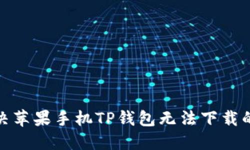 : 解决苹果手机TP钱包无法下载的方法