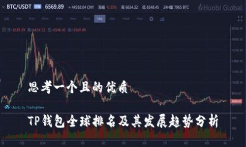 思考一个且的优质

TP钱包全球排名及其发展趋势分析