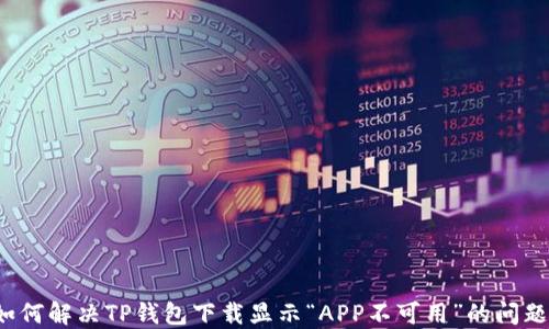 
如何解决TP钱包下载显示“APP不可用”的问题？