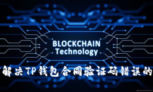 优质
如何解决TP钱包合同验证码错误的问题