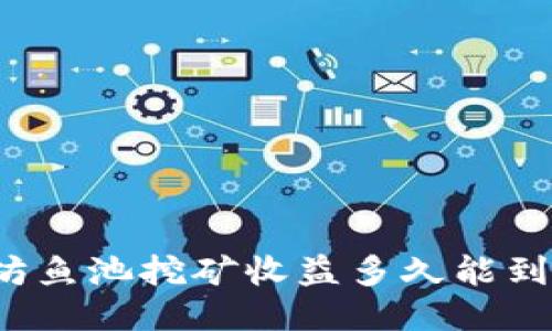 优质
以太坊鱼池挖矿收益多久能到钱包？