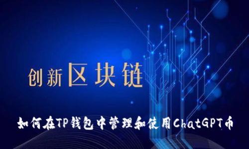 如何在TP钱包中管理和使用ChatGPT币
