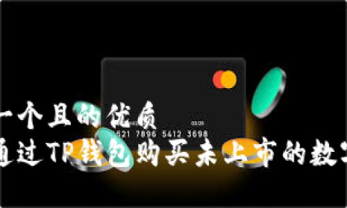 思考一个且的优质  
如何通过TP钱包购买未上市的数字货币