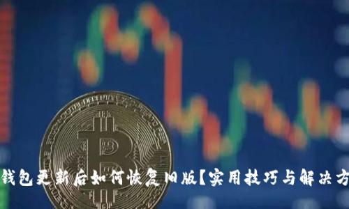 的  
TP钱包更新后如何恢复旧版？实用技巧与解决方案
