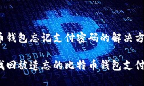 比特币钱包忘记支付密码的解决方案

如何找回被遗忘的比特币钱包支付密码？