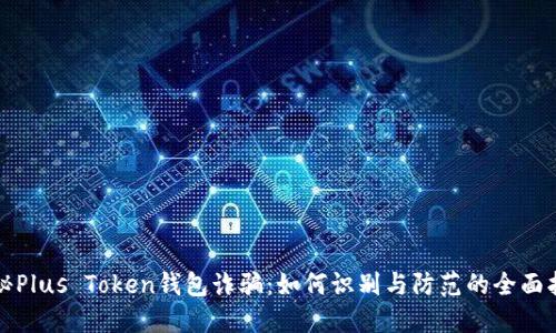 揭秘Plus Token钱包诈骗：如何识别与防范的全面指南