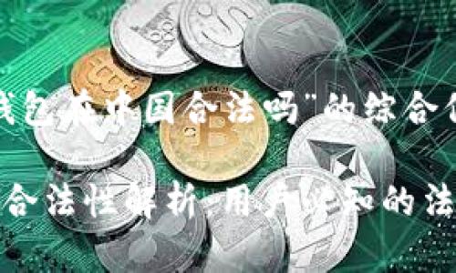 以下是关于“TP钱包在中国合法吗”的综合信息及内容：

TP钱包在中国的合法性解析：用户必知的法律风险与合规性