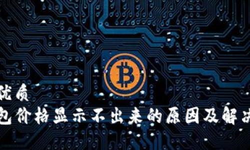 且的优质
TP钱包价格显示不出来的原因及解决方案