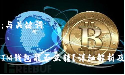 第一部分：与关键词


TP钱包与IM钱包能否互转？详细解析及使用指南