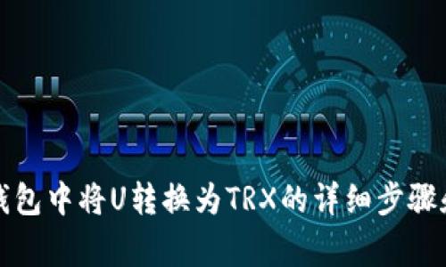 如何在TP钱包中将U转换为TRX的详细步骤和注意事项