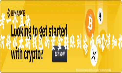 思考一个且的  
如何将以太坊钱包的资金转账到火币网？详细指南