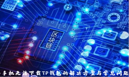 
华为手机无法下载TP钱包的解决方案与常见问题解析