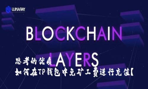 思考的优质
如何在TP钱包中免矿工费进行充值？
